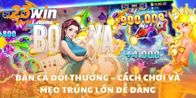 Bắn Cá Đổi Thưởng – Cách Chơi Và Mẹo Trúng Lớn Dễ Dàng