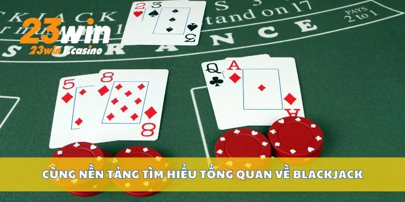 Cùng nền tảng tìm hiểu tổng quan về blackjack