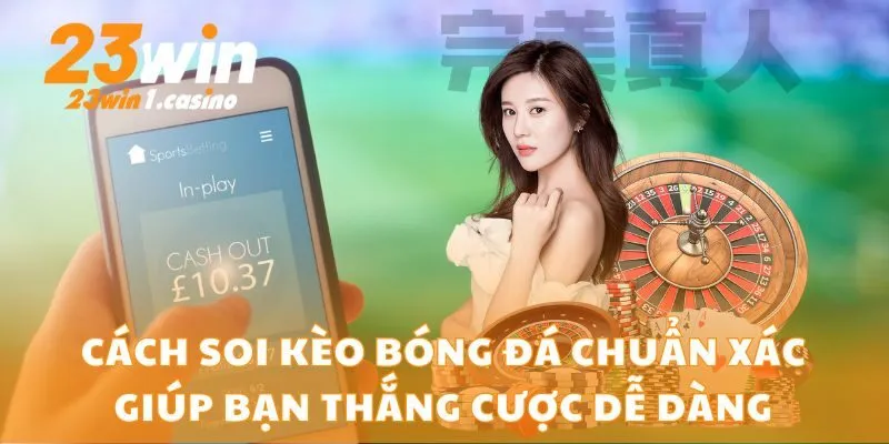 Cách Soi Kèo Bóng Đá Chuẩn Xác Giúp Bạn Thắng Cược Dễ Dàng