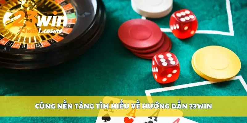 Cùng nền tảng tìm hiểu về hướng dẫn 23win