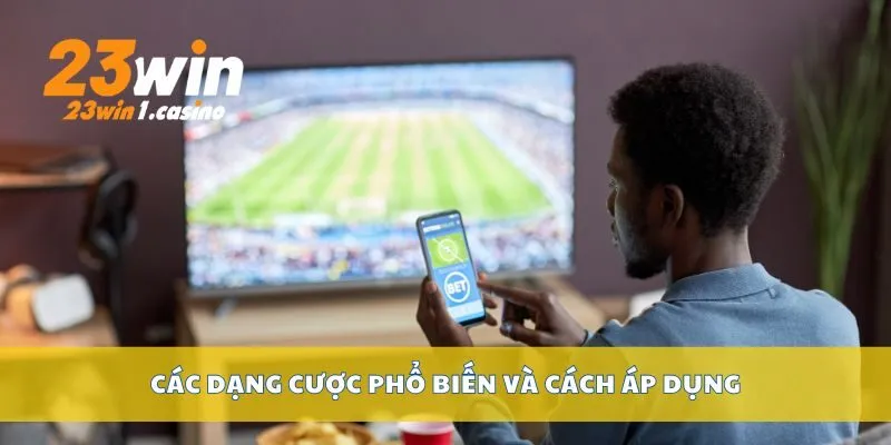 Các dạng cược phổ biến và cách áp dụng