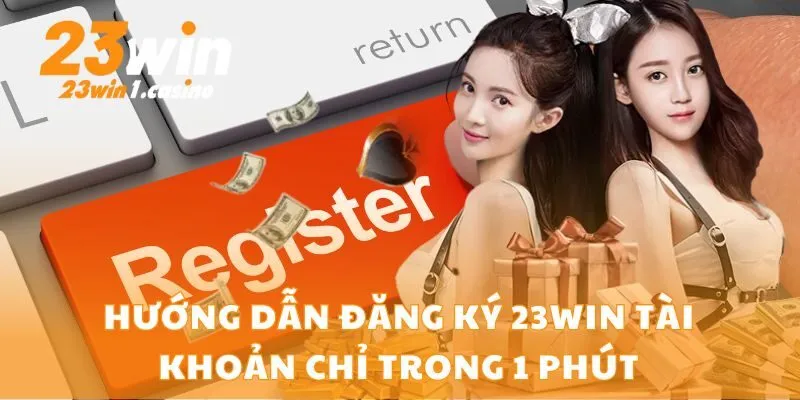 Hướng Dẫn Đăng Ký 23win Tài Khoản Chỉ Trong 1 Phút