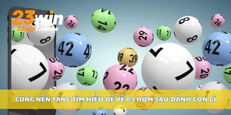 Cùng nền tảng tìm hiểu đề về 09 hôm sau đánh con gì