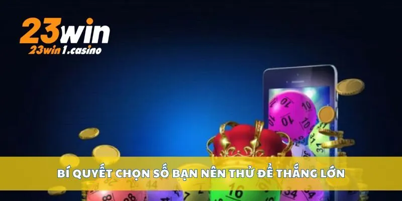 Bí quyết chọn số bạn nên thử để thắng lớn