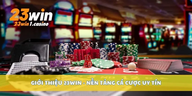 Giới thiệu 23win - nền tảng cá cược uy tín