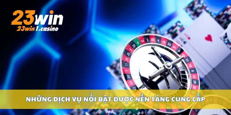 Những dịch vụ nổi bật được nền tảng cung cấp