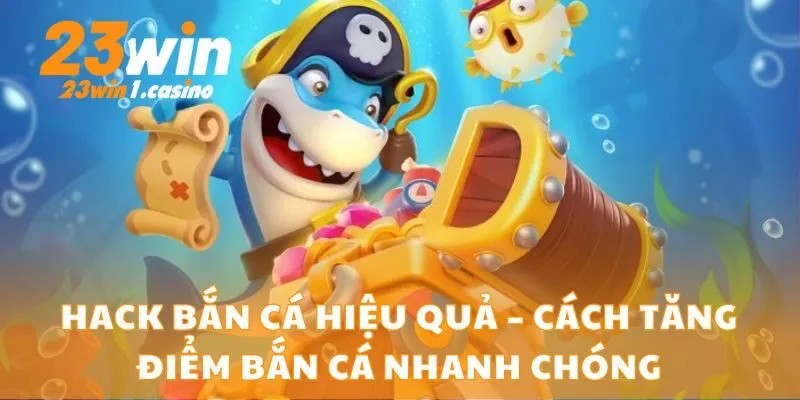 Hack Bắn Cá Hiệu Quả – Cách Tăng Điểm Bắn Cá Nhanh Chóng