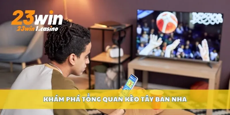 Khám phá tổng quan kèo Tây Ban Nha