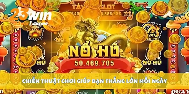 Chiến thuật chơi giúp bạn thắng lớn mỗi ngày