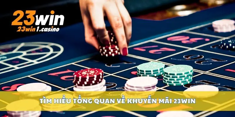 Tìm hiểu tổng quan về khuyến mãi 23win