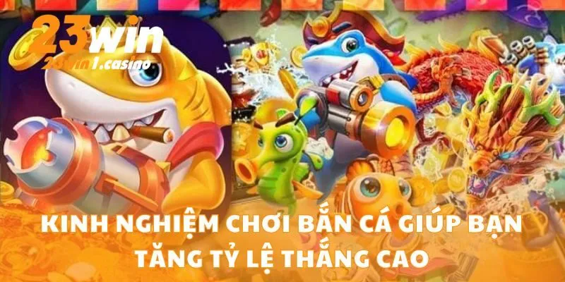 Kinh Nghiệm Chơi Bắn Cá Giúp Bạn Tăng Tỷ Lệ Thắng Cao