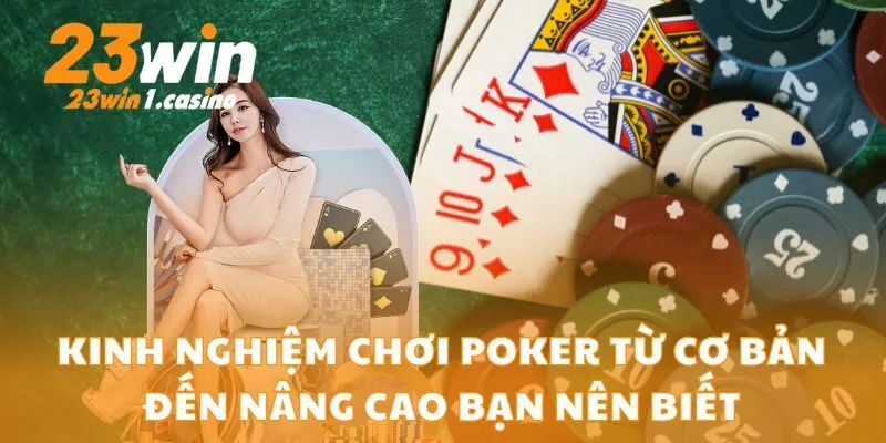 Kinh Nghiệm Chơi Poker Từ Cơ Bản Đến Nâng Cao Bạn Nên Biết
