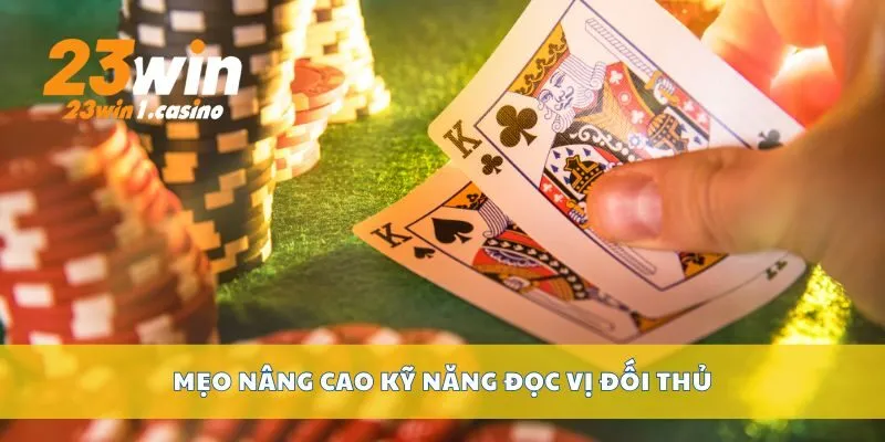 Mẹo nâng cao kỹ năng đọc vị đối thủ