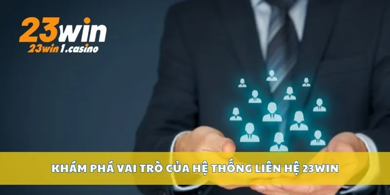 Khám phá vai trò của hệ thống liên hệ 23win