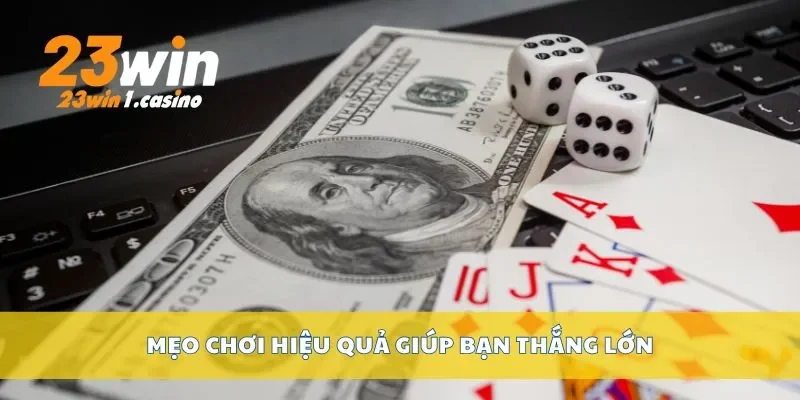 Mẹo chơi hiệu quả giúp bạn thắng lớn