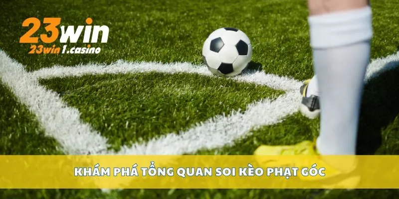 Khám phá tổng quan soi kèo phạt góc
