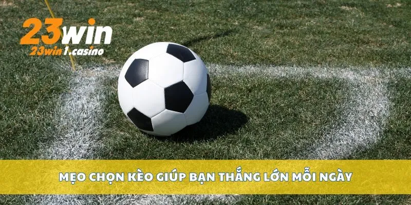 Mẹo chọn kèo giúp bạn thắng lớn mỗi ngày