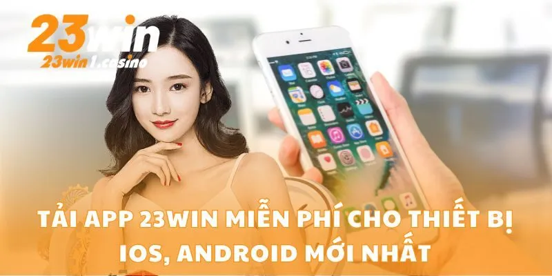 Tải App 23win Miễn Phí Cho Thiết Bị Ios, Android Mới Nhất