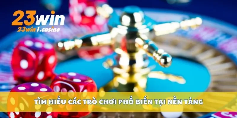 Tìm hiểu các trò chơi phổ biến tại nền tảng
