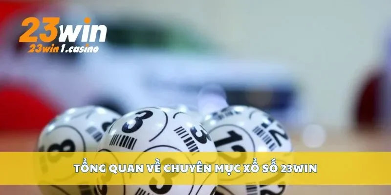 Tổng quan về chuyên mục xổ số 23win