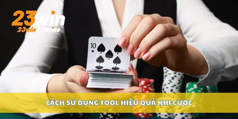 Cách sử dụng tool hiệu quả khi cược